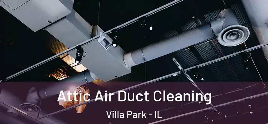 Attic Air Duct Cleaning Villa Park - IL